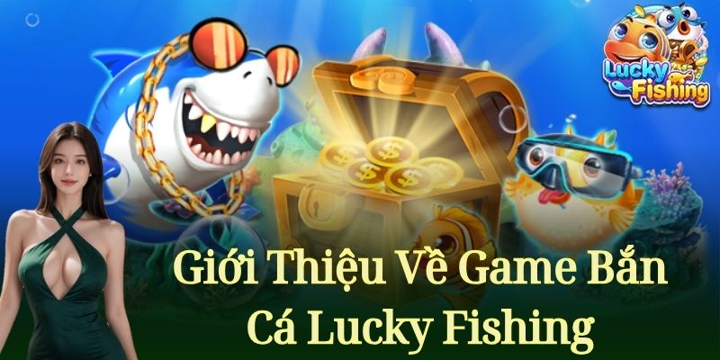 Giới Thiệu Về Game Bắn Cá Lucky Fishing