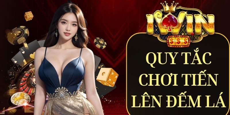 Quy tắc chơi cơ bản của tiến lên đếm lá