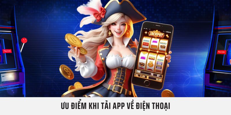 Ưu điểm khi Tải App về điện thoại